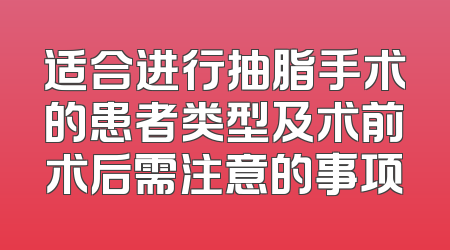 适合进行抽脂手术的患者类型及术前术后需注意的事项