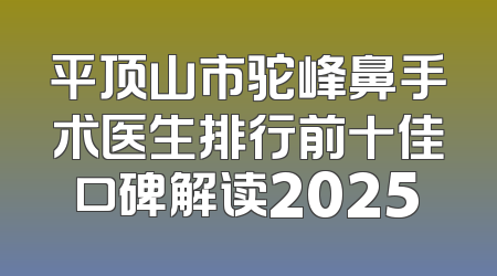 平顶山市驼峰鼻手术医生排行前十佳口碑解读2025