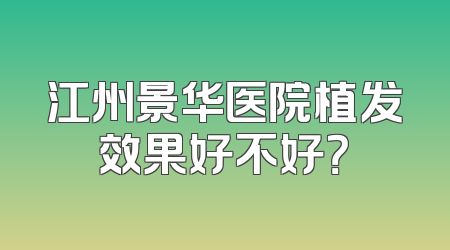 江州景华医院植发效果好不好？