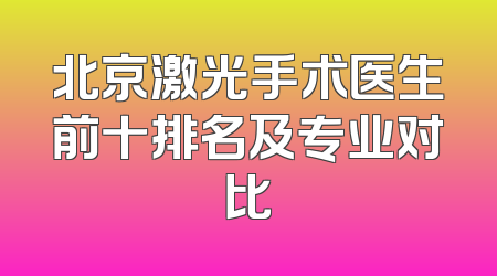 北京激光手术医生前十排名及专业对比