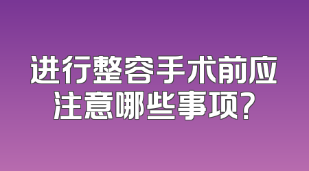 进行整容手术前应注意哪些事项？