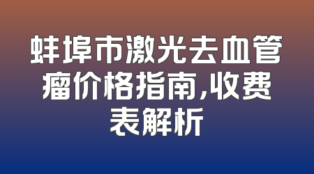蚌埠市激光去血管瘤价格指南，收费表解析