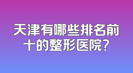 天津有哪些排名前十的整形医院？