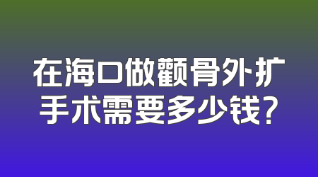 在海口做颧骨外扩手术需要多少钱？