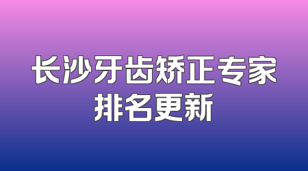 长沙牙齿矫正专家排名更新