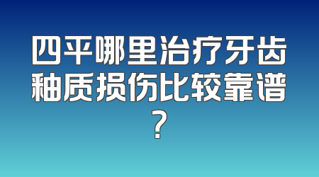 四平哪里治疗牙齿釉质损伤比较靠谱？