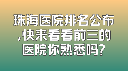 珠海医院排名公布，快来看看前三的医院你熟悉吗？