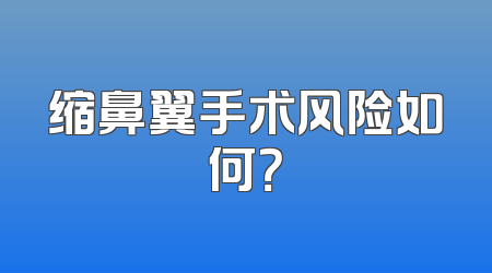 缩鼻翼手术风险如何？