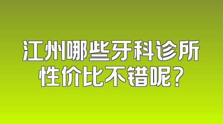 江州哪些牙科诊所性价比不错呢？
