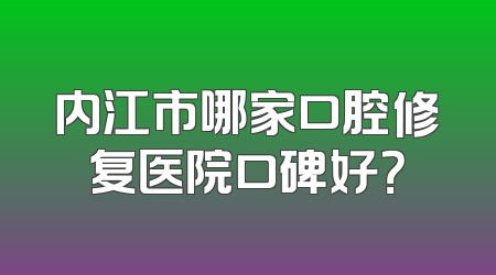 内江市哪家口腔修复医院口碑好？