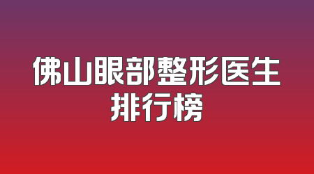 佛山眼部整形医生排行榜