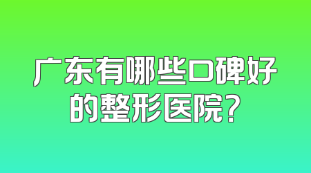 广东有哪些口碑好的整形医院？