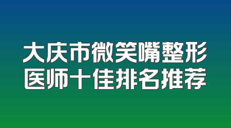 大庆市微笑嘴整形医师十佳排名推荐