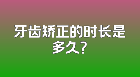 牙齿矫正的时长是多久？
