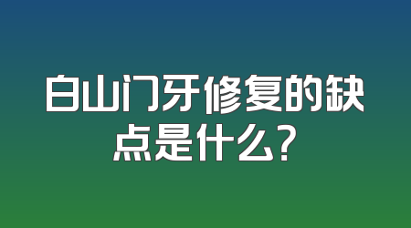 白山门牙修复的缺点是什么？