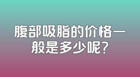 腹部吸脂的价格一般是多少呢？