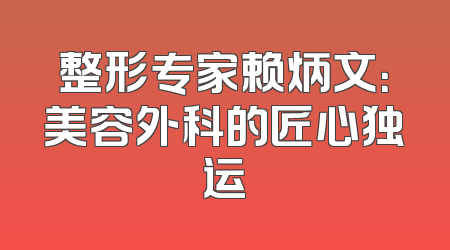 整形专家赖炳文：美容外科的匠心独运