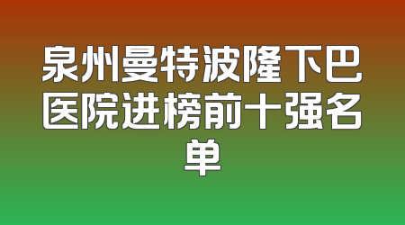 泉州曼特波隆下巴医院进榜前十强名单