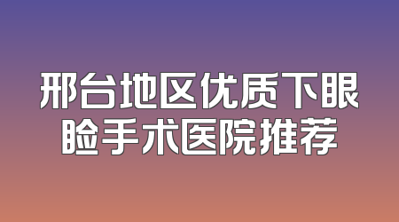 邢台地区优质下眼睑手术医院推荐