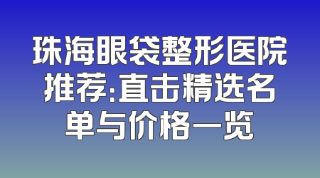 珠海眼袋整形医院推荐：直击精选名单与价格一览