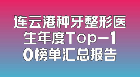 连云港种牙整形医生年度Top_10榜单汇总报告