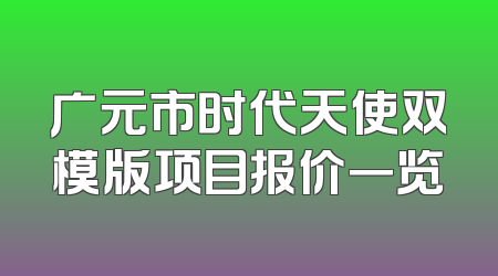广元市时代天使双模版项目报价一览