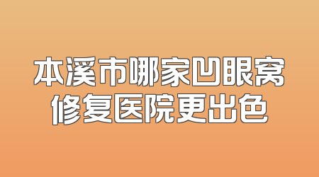 本溪市哪家凹眼窝修复医院更出色
