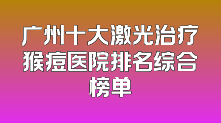 广州十大激光治疗猴痘医院排名综合榜单