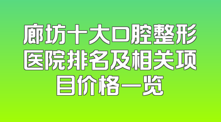 廊坊十大口腔整形医院排名及相关项目价格一览