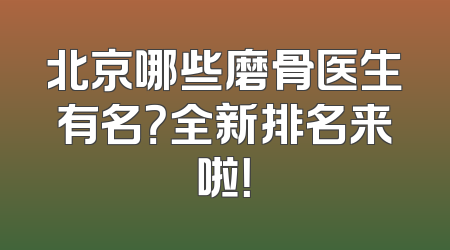 北京哪些磨骨医生有名？全新排名来啦！