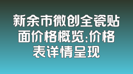 新余市微创全瓷贴面价格概览：价格表详情呈现