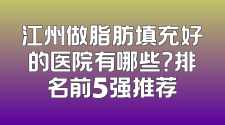 江州做脂肪填充好的医院有哪些？排名前5强推荐