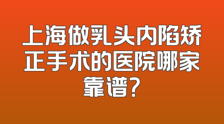 上海做乳头内陷矫正手术的医院哪家靠谱？