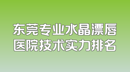 东莞专业水晶漂唇医院技术实力排名