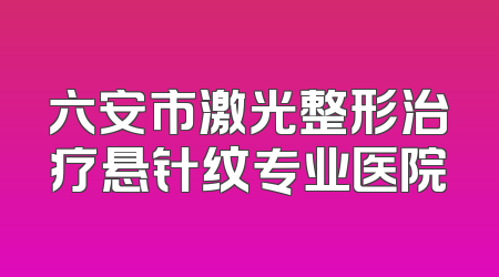 六安市激光整形治疗悬针纹专业医院