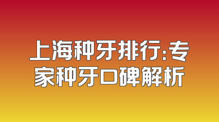 上海种牙排行：专家种牙口碑解析