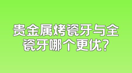 贵金属烤瓷牙与全瓷牙哪个更优？