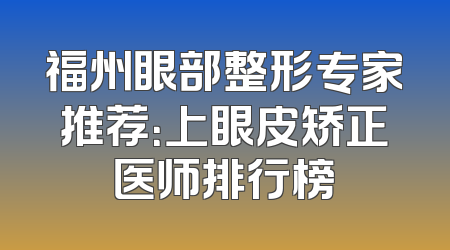 福州眼部整形专家推荐：上眼皮矫正医师排行榜