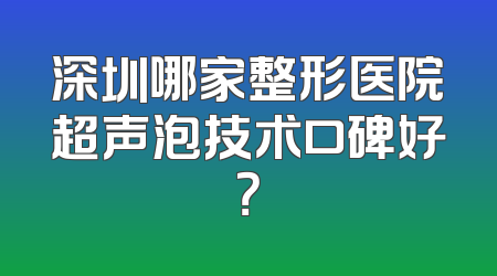 深圳哪家整形医院超声泡技术口碑好？