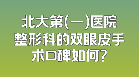 北大第（一）医院整形科的双眼皮手术口碑如何？