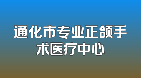 通化市专业正颌手术医疗中心