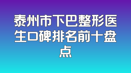 泰州市下巴整形医生口碑排名前十盘点