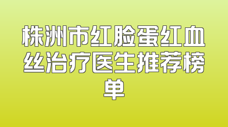 株洲市红脸蛋红血丝治疗医生推荐榜单