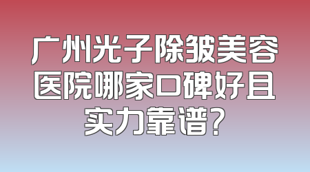 广州光子除皱美容医院哪家口碑好且实力靠谱？