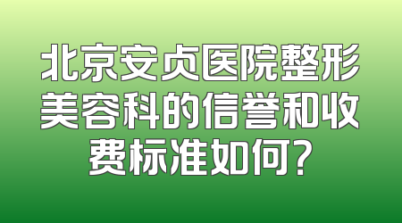 北京安贞医院整形美容科的信誉和收费标准如何？