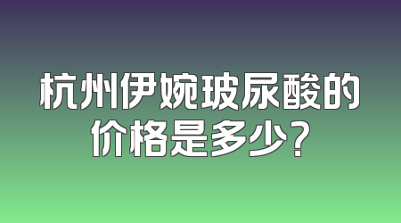 杭州伊婉玻尿酸的价格是多少？