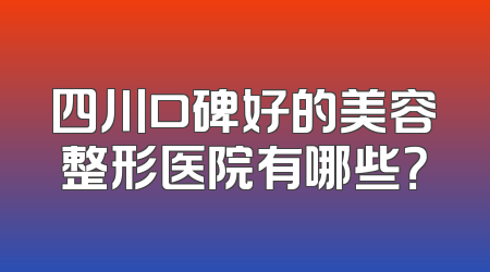 四川口碑好的美容整形医院有哪些？