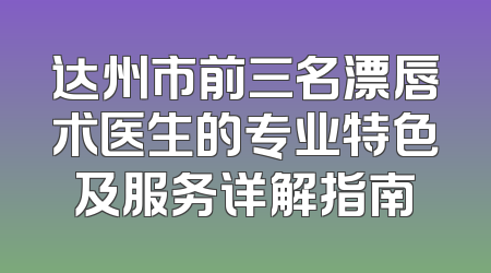 达州市前三名漂唇术医生的专业特色及服务详解指南