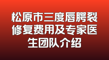 松原市三度唇腭裂修复费用及专家医生团队介绍