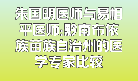朱国明医师与易相平医师：黔南布依族苗族自治州的医学专家比较